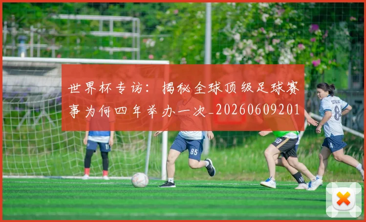 世界杯专访：揭秘全球顶级足球赛事为何四年举办一次_20260609201252
