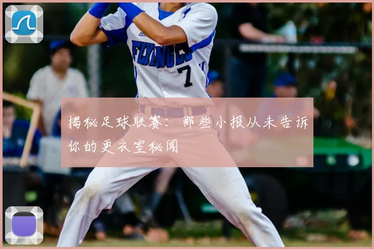 揭秘足球联赛：那些小报从未告诉你的更衣室秘闻