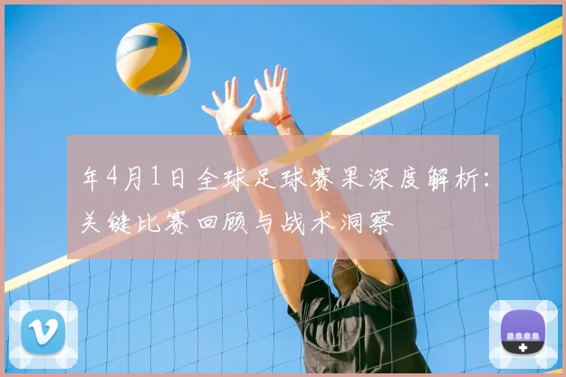 年4月1日全球足球赛果深度解析：关键比赛回顾与战术洞察